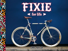 Fixie For Life - Urban Fixed-Gear Style and Culture (ebok) av Chris Naylor