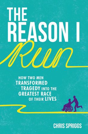 The Reason I Run - How Two Men Transformed Tragedy into the Greatest Race of Their Lives (ebok) av Christopher Spriggs