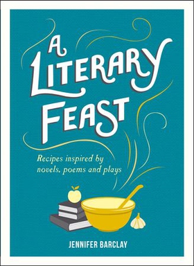 A Literary Feast - Recipes Inspired by Novels, Poems and Plays (ebok) av Jennifer Barclay