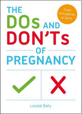 The Dos and Don'ts of Pregnancy - From Conception to Birth (ebok) av Louise Baty