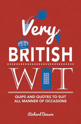 Very British Wit - Quips and Quotes to Suit All Manner of Occasions (ebok) av Richard Benson