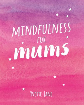 Mindfulness for Mums (ebok) av Yvette Jane