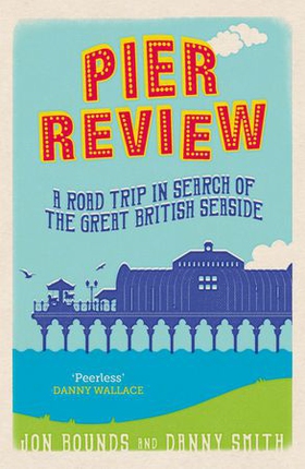 Pier Review - A Road Trip in Search of the Great British Seaside (ebok) av Danny Smith
