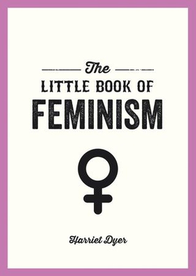 The Little Book of Feminism - An Accessible Guide to Feminist History, Theory and Thought to Empower and Inspire (ebok) av Ukjent