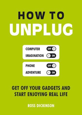 How to Unplug - Get Off Your Gadgets and Start Enjoying Real Life (ebok) av Ross Dickinson