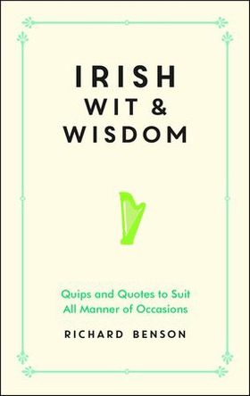 Irish Wit and Wisdom - Quips and Quotes to Suit All Manner of Occasions (ebok) av Richard Benson