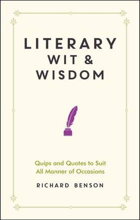 Literary Wit and Wisdom - Quips and Quotes to Suit All Manner of Occasions (ebok) av Richard Benson