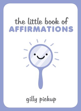 The Little Book of Affirmations - A Celebration of Self-Confidence and Advice on How to Be More at Ease with Yourself (ebok) av Ukjent