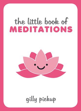 The Little Book of Meditations - Practical Advice, Useful Meditations and Calming Quotes to Help You Find Peace (ebok) av Gilly Pickup