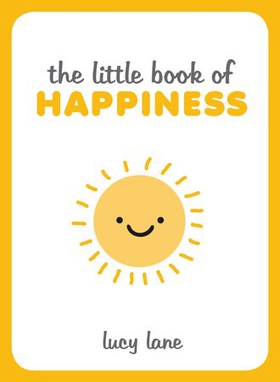 The Little Book of Happiness - Joyful Quotes and Inspirational Ideas to Help You Greet Life with a Smile (ebok) av Lucy Lane