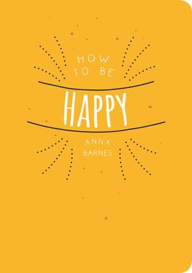 How to be Happy (ebok) av Anna Barnes