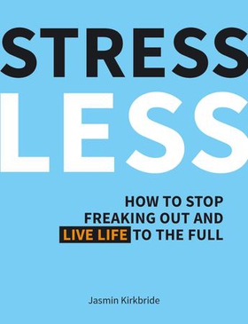 Stress Less - How to Stop Freaking Out and Live Life to the Full (ebok) av Jasmin Kirkbride