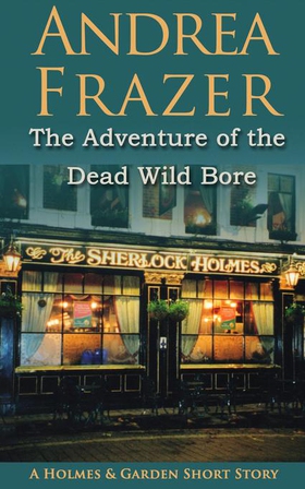 The Adventure of the Dead Wild Bore - A Holmes and Garden Story (ebok) av Andrea Frazer
