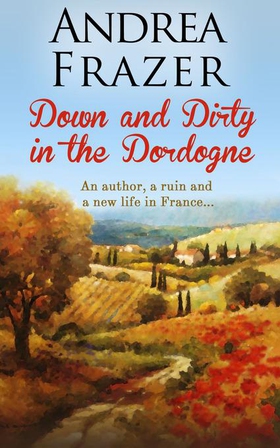 Down and Dirty in the Dordogne (ebok) av Andrea Frazer