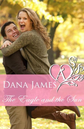 The Eagle and the Sun - Agents of Independence Series (ebok) av Dana James