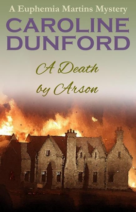 A Death by Arson (Euphemia Martins Mystery 9) - An enthralling mystery with an unforgettable heroine (ebok) av Caroline Dunford