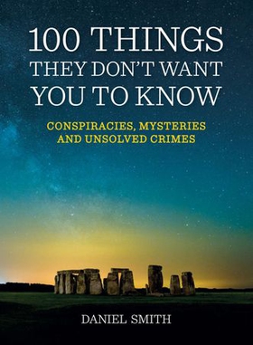 100 Things They Don't Want You To Know - Conspiracies, Mysteries and Unsolved Crimes (ebok) av Daniel Smith
