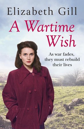 A Wartime Wish - As War Fades, They Must Rebuild Their Lives... (ebok) av Elizabeth Gill