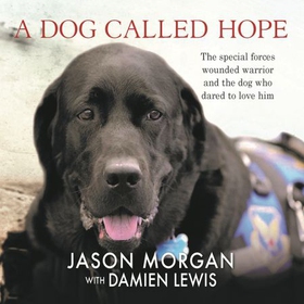 A Dog Called Hope - The wounded warrior and the dog who dared to love him (lydbok) av Damien Lewis