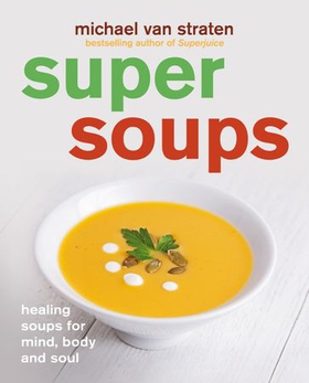 Super Soups - Healing soups for mind, body and soul (ebok) av Michael van Straten