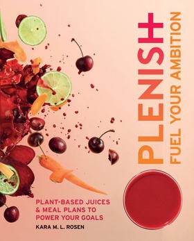 Plenish: Fuel Your Ambition - Plant-based juices and meal plans to power your goals (ebok) av Kara Rosen