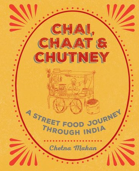Chai, chaat & chutney - a street food journey through india (ebok) av Chetna Makan