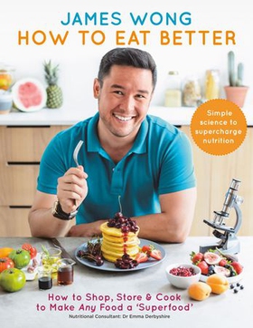 How to Eat Better - How to Shop, Store & Cook to Make Any Food a Superfood (ebok) av James Wong