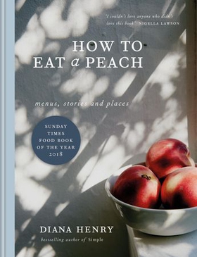 How to eat a peach - Menus, stories and places (ebok) av Diana Henry