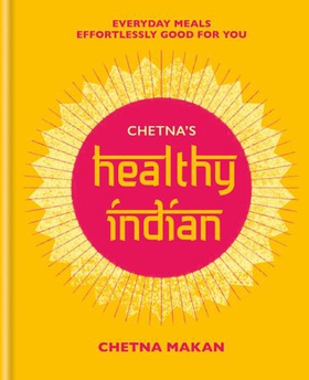 Chetna's Healthy Indian - Everyday family meals effortlessly good for you (ebok) av Chetna Makan