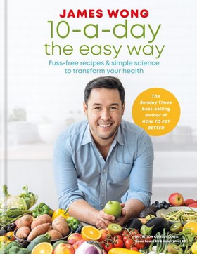 10-a-Day the Easy Way - Fuss-free Recipes & Simple Science to Transform your Health (ebok) av James Wong