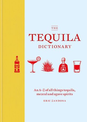 The Tequila Dictionary - An A-Z of all things tequila, mezcal and agave spirits (ebok) av Eric Zandona