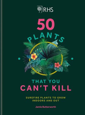 RHS 50 Plants You Can't Kill - Surefire Plants to Grow Indoors and Out (ebok) av Jamie Butterworth