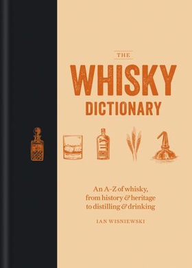 The Whisky Dictionary - An A-Z of whisky, from history & heritage to distilling & drinking (ebok) av Ian Wisniewski