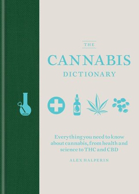 The Cannabis Dictionary - Everything you need to know about cannabis, from health and science to THC and CBD (ebok) av Alex Halperin
