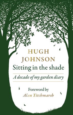 Sitting in the Shade - A decade of my garden diary (ebok) av Hugh Johnson
