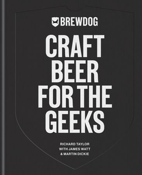 BrewDog: Craft Beer for the Geeks - The masterclass, from exploring iconic beers to perfecting DIY brews (ebok) av BrewDog PLC