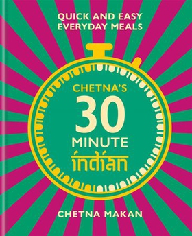 Chetna's 30-minute Indian - Quick and easy everyday meals (ebok) av Chetna Makan