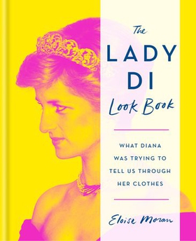 The Lady Di Look Book - What Diana Was Trying to Tell Us Through Her Clothes (ebok) av Eloise Moran