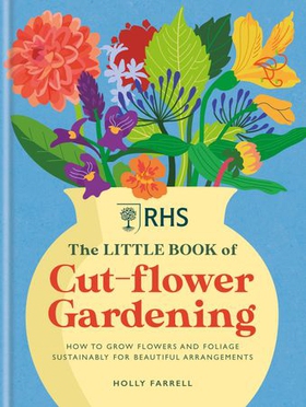 RHS The Little Book of Cut-Flower Gardening - How to grow flowers and foliage sustainably for beautiful arrangements (ebok) av Holly Farrell