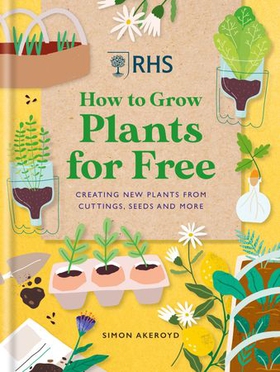 RHS How to Grow Plants for Free - Creating New Plants from Cuttings, Seeds and More (ebok) av Simon Akeroyd