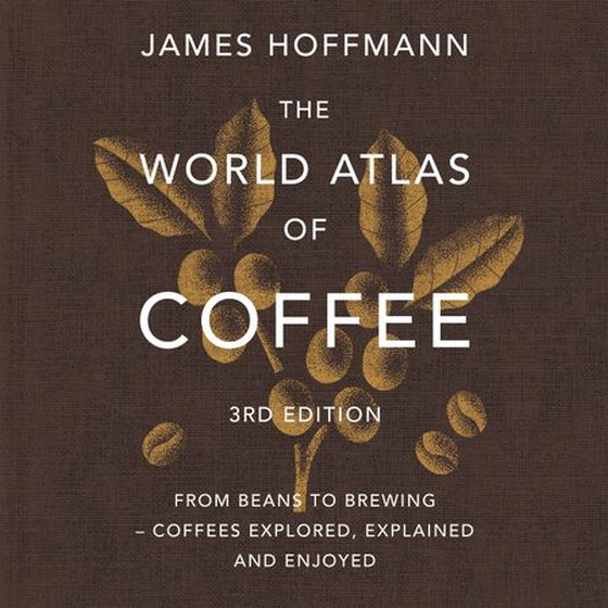 The World Atlas of Coffee 3rd edition - From beans to brewing – coffees explored, explained and enjoyed: the ultimate gift for coffee lovers (lydbok) av James Hoffmann
