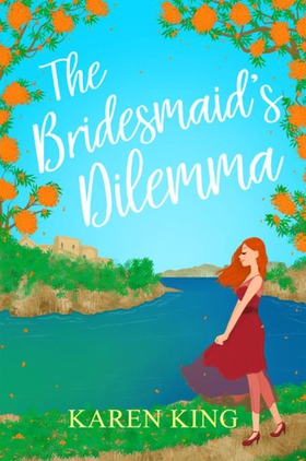The Bridesmaid's Dilemma - A fun, feisty and utterly romantic summer tale (ebok) av Karen King
