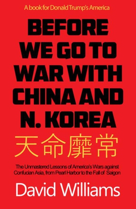 Before We Go To War With China And North Korea - The Unmastered Lessons Of America's Wars Against Confucian Asia, From Pearl Harbor To The Fall Of Saigon (ebok) av David Williams