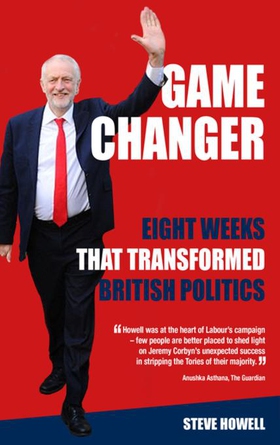 GAME CHANGER Eight Weeks That Transformed British Politics - Inside Corbyn's Election Machine (ebok) av Steve Howell