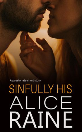 Sinfully His - A sexy, scandalous read, brimming with inundated passion (Sinful Treats short story) (ebok) av Alice Raine