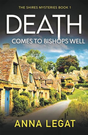 Death Comes to Bishops Well: The Shires Mysteries 1 - A totally gripping cosy mystery (ebok) av Anna Legat