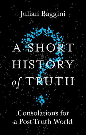 A Short History of Truth - Consolations for a Post-Truth World (ebok) av Julian Baggini