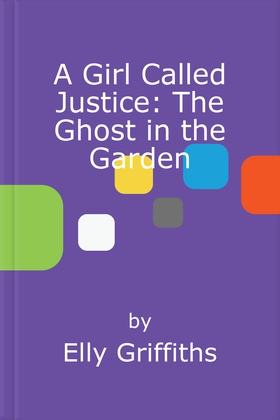 A Girl Called Justice: The Ghost in the Garden - Book 3 (ebok) av Elly Griffiths