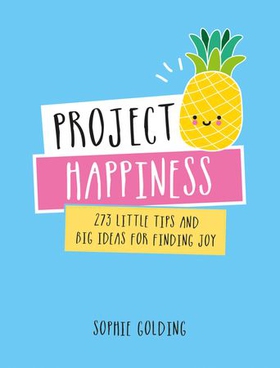 Project Happiness - 273 Little Tips and Big Ideas for Finding Joy (ebok) av Sophie Golding