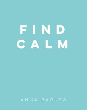 Find Calm - Helpful Tips and Friendly Advice on Finding Peace (ebok) av Anna Barnes